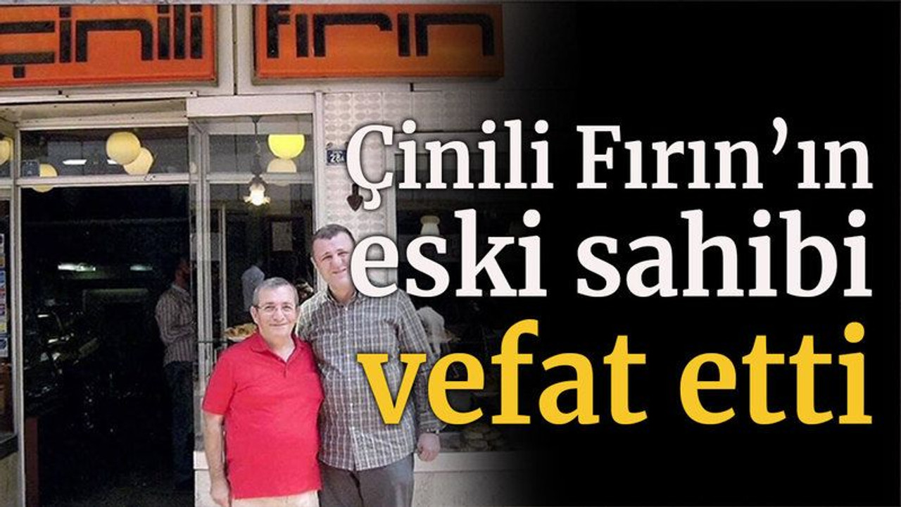 Çinili Fırın’ın eski sahibi vefat etti